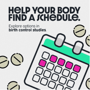 Help your body find a schedule - explore options in birth control studies.