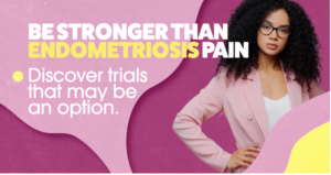 Be stronger than endometriosis pain. Discover trials that may be an option!