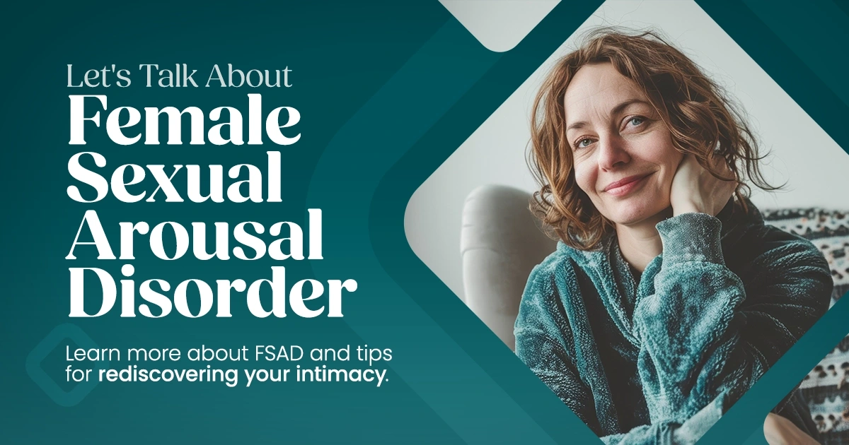 Let's Talk About Female Sexual Arousal Disorder Learn more about FSAD and tips for rediscovering your intimacy - blog graphic